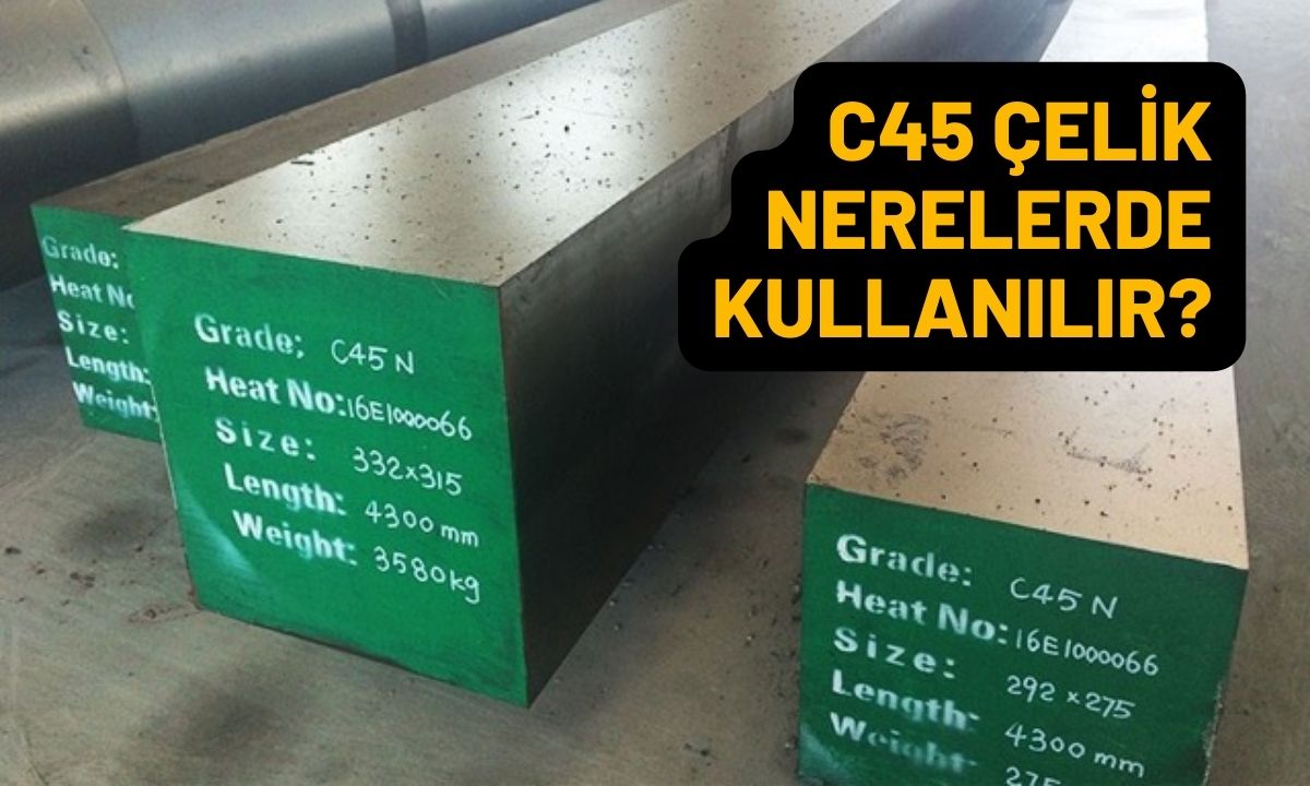 C45 Çeliğin Teknik Özellikleri